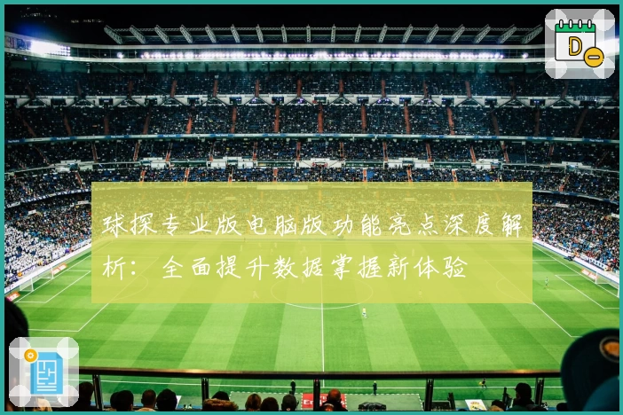 球探专业版电脑版功能亮点深度解析：全面提升数据掌握新体验