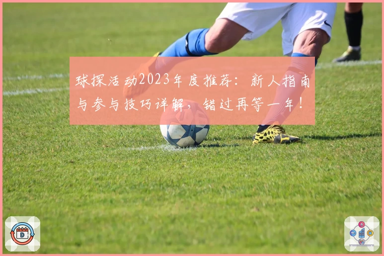 球探活动2023年度推荐：新人指南与参与技巧详解，错过再等一年！